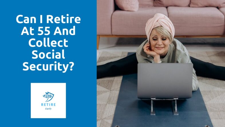 Can I retire at 55 and collect Social Security?